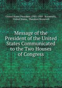 Message of the President of the United States Communicated to the Two Houses of Congress