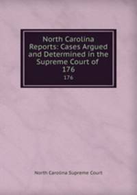 North Carolina Reports: Cases Argued and Determined in the Supreme Court of .. 176