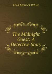The Midnight Guest: A Detective Story