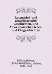 Ratsmadel- und altweimarische Geschichten, und Altweimarische Liebes- und Ehegeschichten