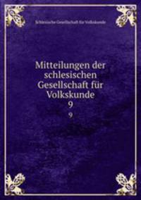 Mitteilungen der schlesischen Gesellschaft fr Volkskunde. 9