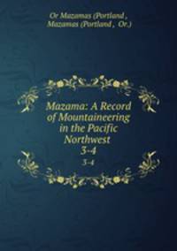 Mazama: A Record of Mountaineering in the Pacific Northwest .. 3-4