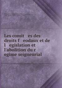 Les comit es des droits f eodaux et de l egislation et l