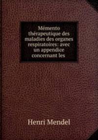 Memento therapeutique des maladies des organes respiratoires: avec un appendice concernant les .