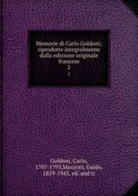 Memorie di Carlo Goldoni; riprodotte integralmente dalla edizione originale francese. 2