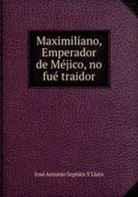 Maximiliano, Emperador de Mjico, no fu traidor