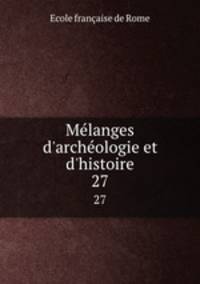Mlanges d`archologie et d`histoire. 27