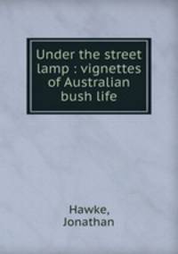 Under the street lamp : vignettes of Australian bush life