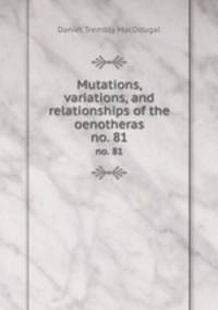 Mutations, variations, and relationships of the oenotheras. no. 81