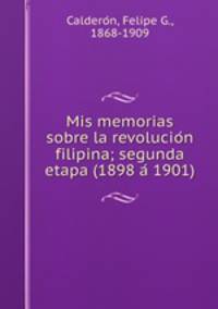 Mis memorias sobre la revolucio?n filipina; segunda etapa (1898 a? 1901)
