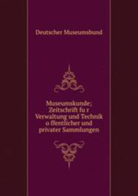 Museumskunde; Zeitschrift fu?r Verwaltung und Technik o?ffentlicher und privater Sammlungen