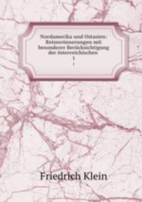 Nordamerika und Ostasien: Reiseerinnerungen mit besonderer Bercksichtigung der sterreichischen .. 1
