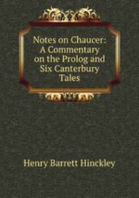 Notes on Chaucer: A Commentary on the Prolog and Six Canterbury Tales