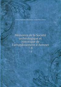 Mmoires de la Socit archologique et historique de l`arrondissement d`Avesnes. 7-8