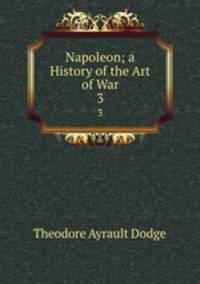 Napoleon; a History of the Art of War. 3