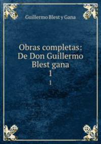 Obras completas: De Don Guillermo Blest gana.. 1