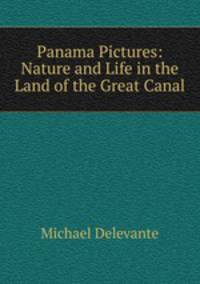 Panama Pictures: Nature and Life in the Land of the Great Canal