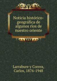 Noticia histo?rico-geogra?fica de algunos ri?os de nuestro Oriente