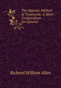 The Opsonic Method of Treatment: A Short Compendium for General .