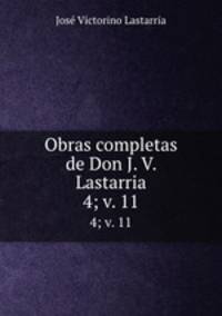 Obras completas de Don J. V. Lastarria. 4; v. 11