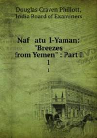 Naf atu l-Yaman: "Breezes from Yemen" : Part I. 1