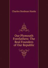 Our Plymouth Forefathers: The Real Founders of Our Republic