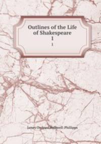 Outlines of the Life of Shakespeare. 1