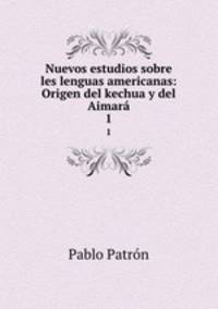 Nuevos estudios sobre les lenguas americanas: Origen del kechua y del Aimar.. 1