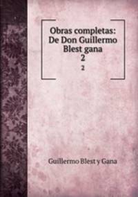 Obras completas: De Don Guillermo Blest gana.. 2