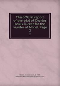 The official report of the trial of Charles Louis Tucker for the murder of Mabel Page. 2