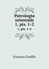 Patrologia orientalis. 1, pts. 1-2