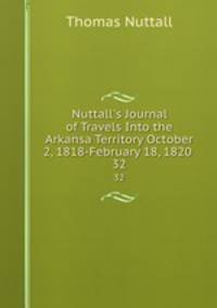 Nuttall`s Journal of Travels Into the Arkansa Territory October 2, 1818-February 18, 1820 .. 32