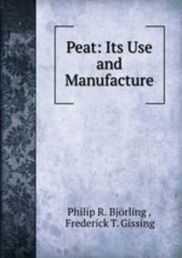 Peat: Its Use and Manufacture.