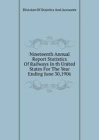 Nineteenth Annual Report Statistics Of Railways In th United States For The Year Ending June 30,1906