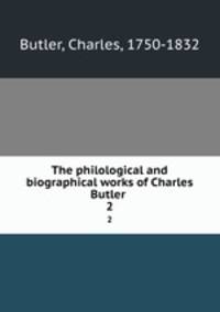 The philological and biographical works of Charles Butler . 2