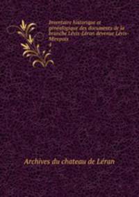 Inventaire historique et genealogique des documents de la branches Laterales de la maison de levis
