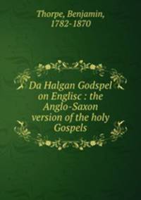 Da Halgan Godspel on Englisc : the Anglo-Saxon version of the holy Gospels