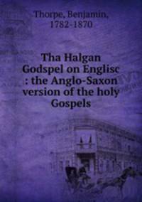Tha Halgan Godspel on Englisc : the Anglo-Saxon version of the holy Gospels
