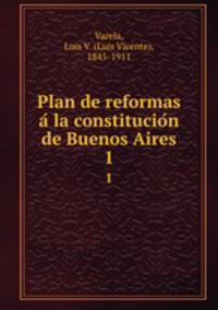 Plan de reformas a la constitucion de Buenos Aires. 1