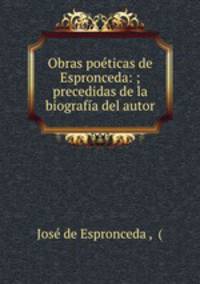 Obras poeticas de Espronceda: ; precedidas de la biografia del autor