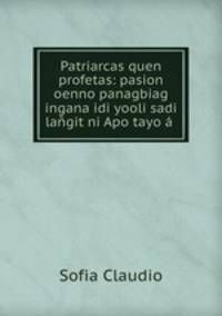 Patriarcas quen profetas: pasion oenno panagbiag ingana idi yooli sadi langit ni Apo tayo a .