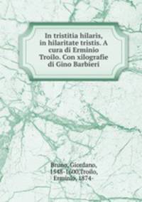 In tristitia hilaris, in hilaritate tristis. A cura di Erminio Troilo. Con xilografie di Gino Barbieri