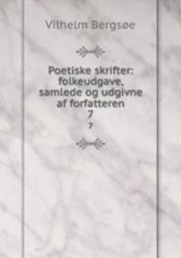 Poetiske skrifter: folkeudgave, samlede og udgivne af forfatteren. 7