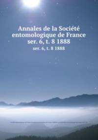 Annales de la Socit entomologique de France. ser. 6, t. 8 1888