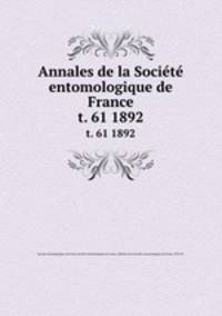 Annales de la Socit entomologique de France. t. 61 1892
