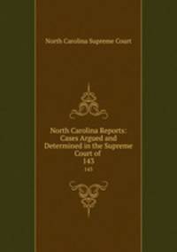 North Carolina Reports: Cases Argued and Determined in the Supreme Court of .. 143