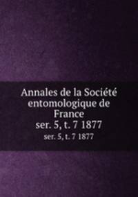Annales de la Socit entomologique de France. ser. 5, t. 7 1877