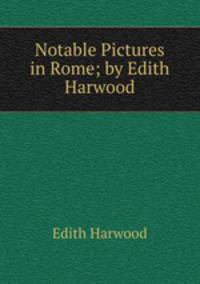 Notable Pictures in Rome; by Edith Harwood