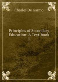 Principles of Secondary Education: A Text-book. 1