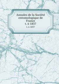 Annales de la Socit entomologique de France. t. 6 1837